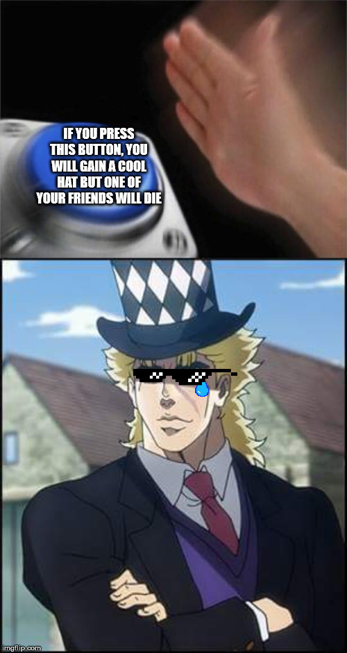  IF YOU PRESS THIS BUTTON, YOU WILL GAIN A COOL HAT BUT ONE OF YOUR FRIENDS WILL DIE | image tagged in speedwagon,memes,blank nut button | made w/ Imgflip meme maker