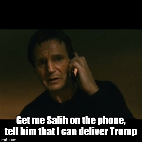 Liam Neeson Taken Meme | Get me Salih on the phone, tell him that I can deliver Trump | image tagged in memes,liam neeson taken,donald trump,iraq | made w/ Imgflip meme maker