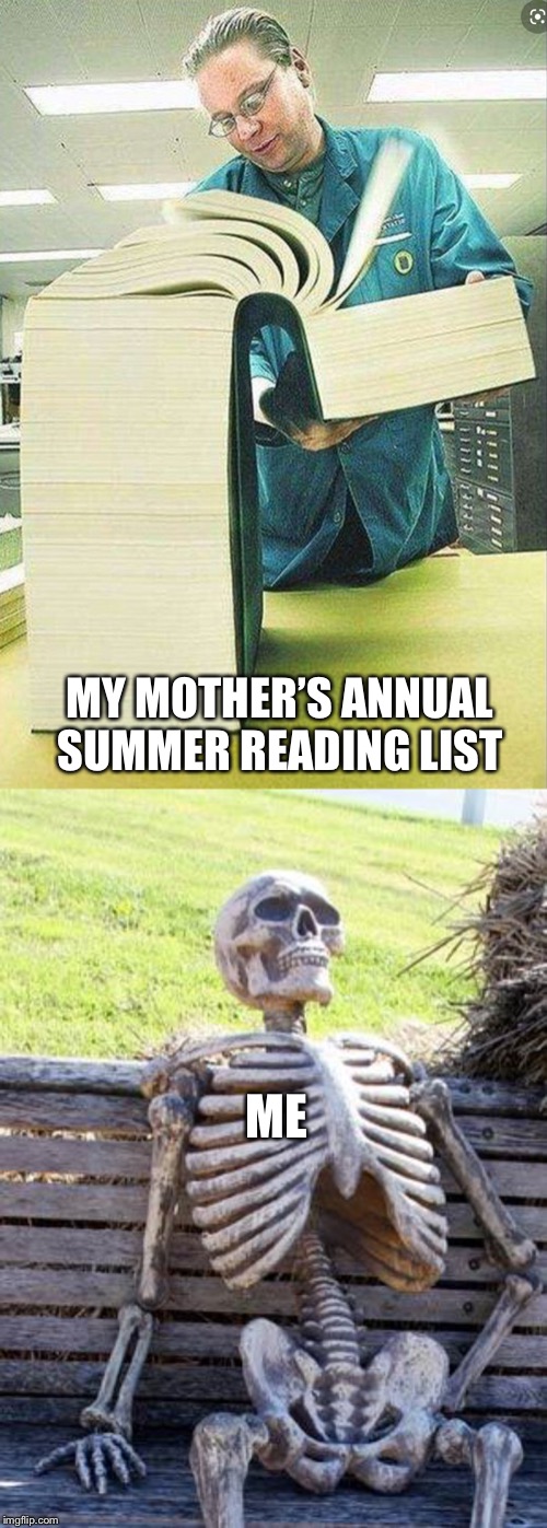 I am literally dead the moment it appears | MY MOTHER’S ANNUAL SUMMER READING LIST; ME | image tagged in memes,waiting skeleton | made w/ Imgflip meme maker