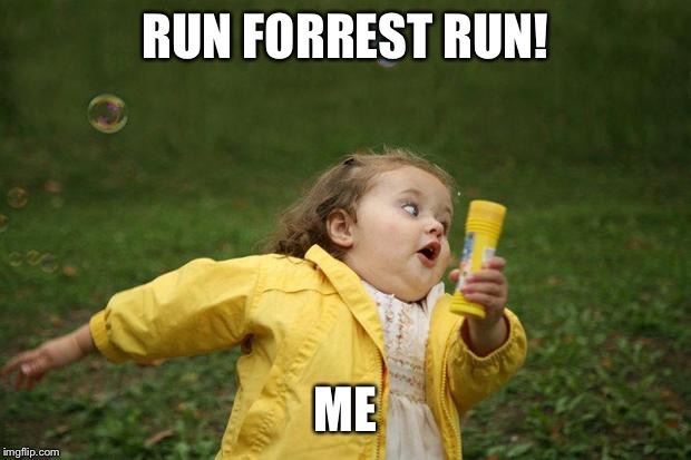 girl running | RUN FORREST RUN! ME | image tagged in girl running | made w/ Imgflip meme maker