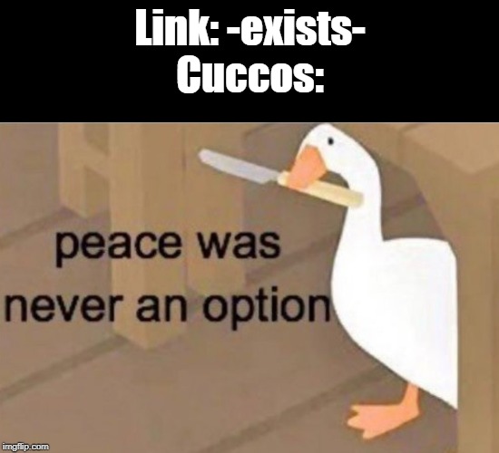 Cuccos show no mercy... | Link: -exists-
Cuccos: | image tagged in peace was never an option,the legend of zelda,chicken,untitled goose peace was never an option,link | made w/ Imgflip meme maker