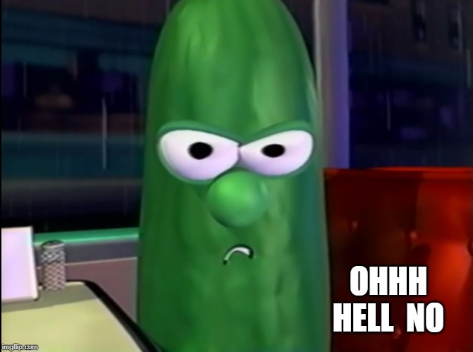 Larry the Cucumber | OHHH HELL  NO | image tagged in larry the cucumber | made w/ Imgflip meme maker