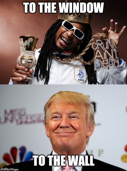 Image Tagged In Donald Trump Approves Liljon Imgflip - To The Wall Lil Jon