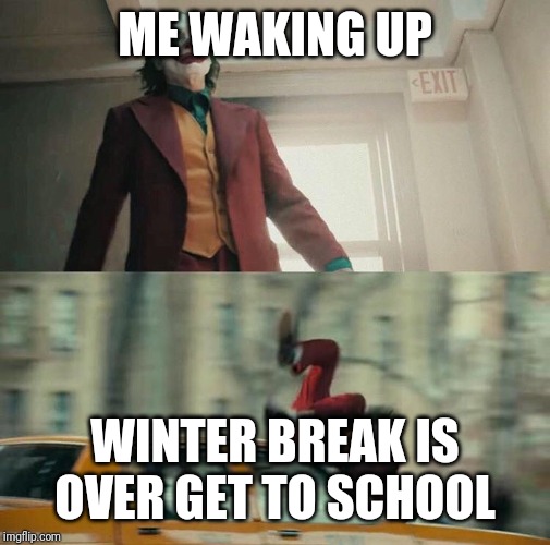 Joaquin Phoenix Joker Car | ME WAKING UP; WINTER BREAK IS OVER GET TO SCHOOL | image tagged in joaquin phoenix joker car | made w/ Imgflip meme maker