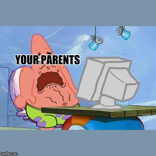 Patrick Star Internet Disgust | YOUR PARENTS | image tagged in patrick star internet disgust | made w/ Imgflip meme maker
