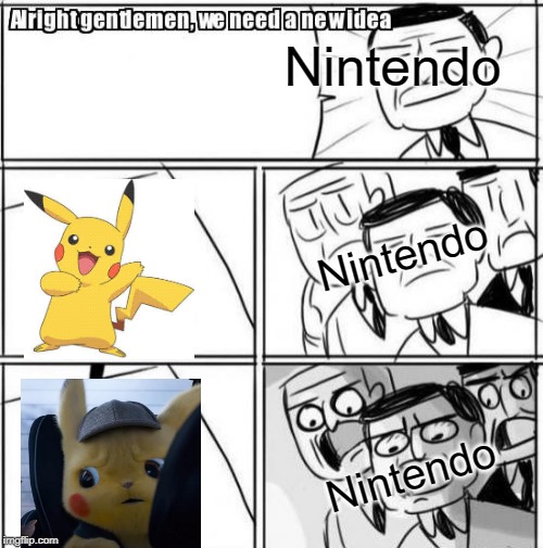 Alright Gentlemen We Need A New Idea | Nintendo; Nintendo; Nintendo | image tagged in memes,alright gentlemen we need a new idea,detective pikachu,nintendo | made w/ Imgflip meme maker