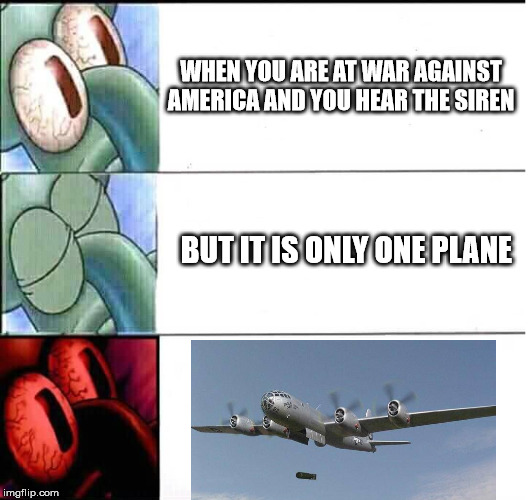 triggered Squidward sleep | WHEN YOU ARE AT WAR AGAINST AMERICA AND YOU HEAR THE SIREN; BUT IT IS ONLY ONE PLANE | image tagged in triggered squidward sleep | made w/ Imgflip meme maker