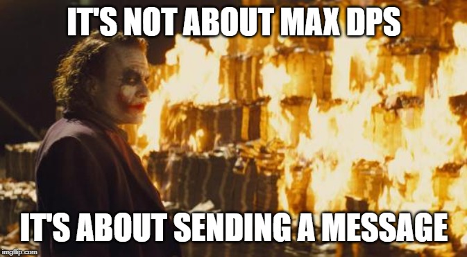 Joker Sending A Message | IT'S NOT ABOUT MAX DPS; IT'S ABOUT SENDING A MESSAGE | image tagged in joker sending a message | made w/ Imgflip meme maker