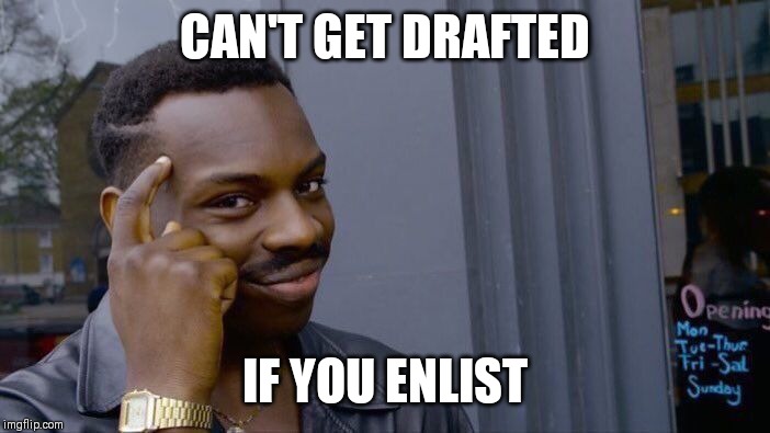 Roll Safe Think About It | CAN'T GET DRAFTED; IF YOU ENLIST | image tagged in memes,roll safe think about it | made w/ Imgflip meme maker