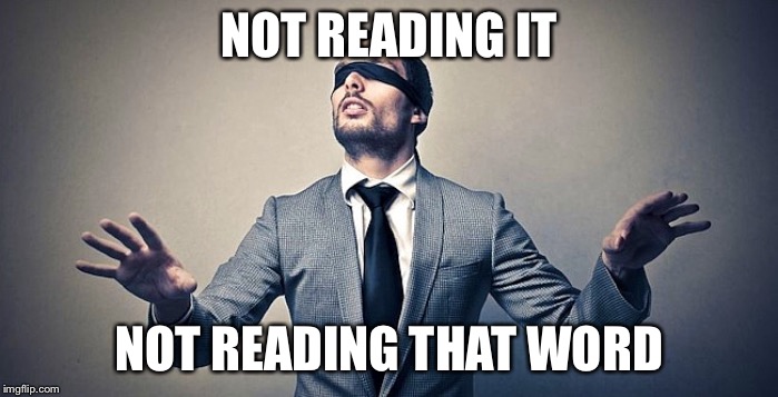 Blindfold | NOT READING IT; NOT READING THAT WORD | image tagged in blindfold | made w/ Imgflip meme maker