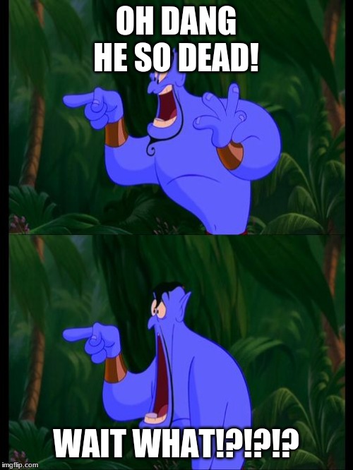 Aladdin Surprised Genie Jaw Drop | OH DANG HE SO DEAD! WAIT WHAT!?!?!? | image tagged in aladdin surprised genie jaw drop | made w/ Imgflip meme maker