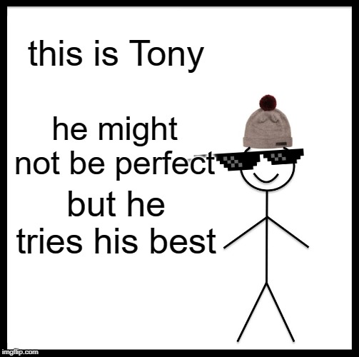 Be Like Bill Meme | this is Tony; he might not be perfect; but he tries his best | image tagged in memes,be like bill | made w/ Imgflip meme maker