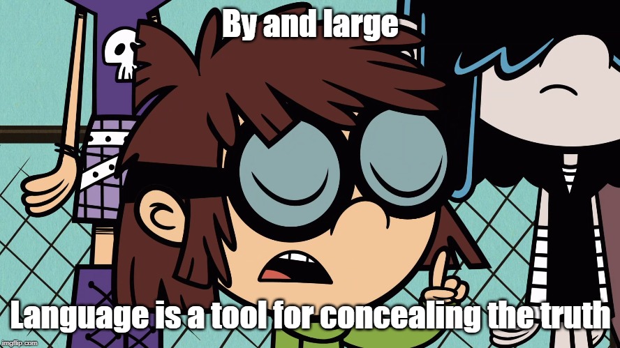 Wise words from Lisa Loud | By and large; Language is a tool for concealing the truth | image tagged in the loud house,george carlin | made w/ Imgflip meme maker