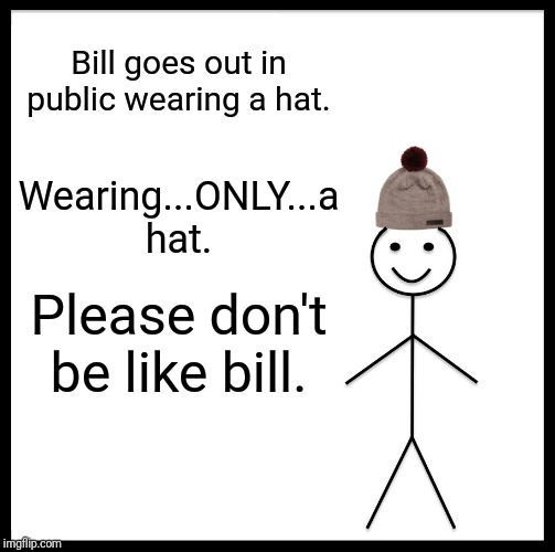 Be Like Bill Meme - Imgflip