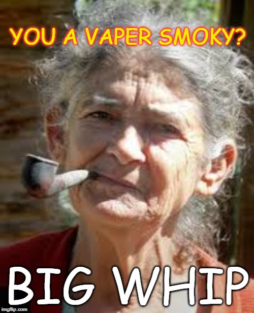Big Whip |  YOU A VAPER SMOKY? BIG WHIP | image tagged in vape,vaping,vaper,do you vape,big whip smoky,smoking | made w/ Imgflip meme maker