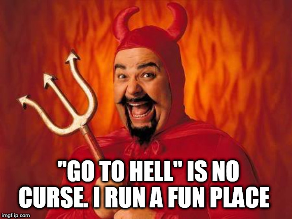 funny satan | "GO TO HELL" IS NO CURSE. I RUN A FUN PLACE | image tagged in funny satan | made w/ Imgflip meme maker