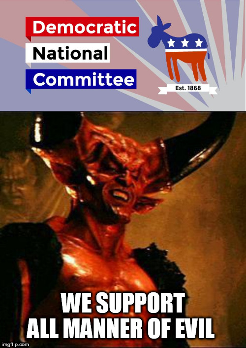 WE SUPPORT ALL MANNER OF EVIL | image tagged in satan,dnc | made w/ Imgflip meme maker