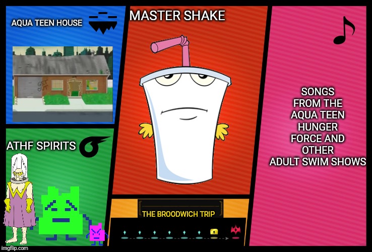 Smash Ultimate DLC fighter profile | AQUA TEEN HOUSE; MASTER SHAKE; SONGS FROM THE AQUA TEEN HUNGER FORCE AND OTHER ADULT SWIM SHOWS; ATHF SPIRITS; THE BROODWICH TRIP | image tagged in smash ultimate dlc fighter profile,athf,memes | made w/ Imgflip meme maker