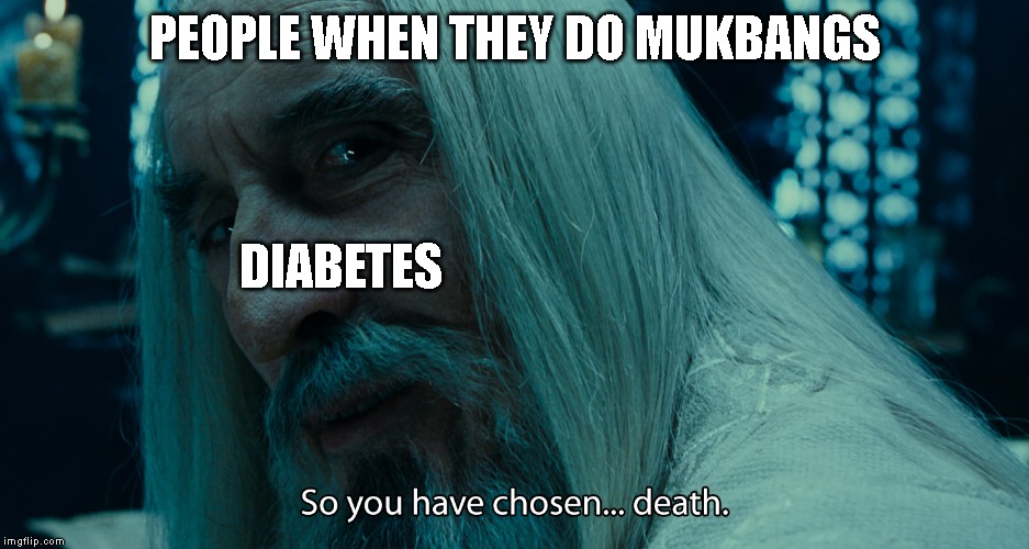 choose death | PEOPLE WHEN THEY DO MUKBANGS; DIABETES | image tagged in choose death,mukbang,diabetes | made w/ Imgflip meme maker
