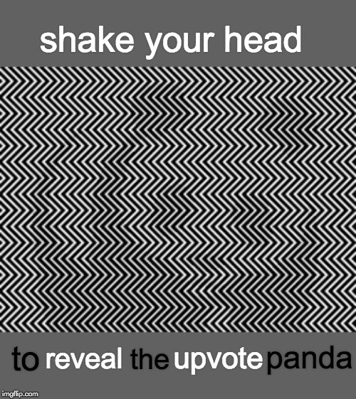 This Thing Will Die Without Big Leafy Green Upvotes... So Feed It! | shake your head; panda; the; upvote; to; reveal | image tagged in panda,optical illusion,upvote | made w/ Imgflip meme maker