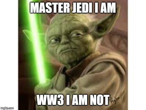 Yoda WW3 | MASTER JEDI I AM; WW3 I AM NOT | image tagged in stealing | made w/ Imgflip meme maker