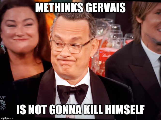What do Gervais and Epstein have in common? | METHINKS GERVAIS IS NOT GONNA KILL HIMSELF | image tagged in tom hanks golden globes | made w/ Imgflip meme maker