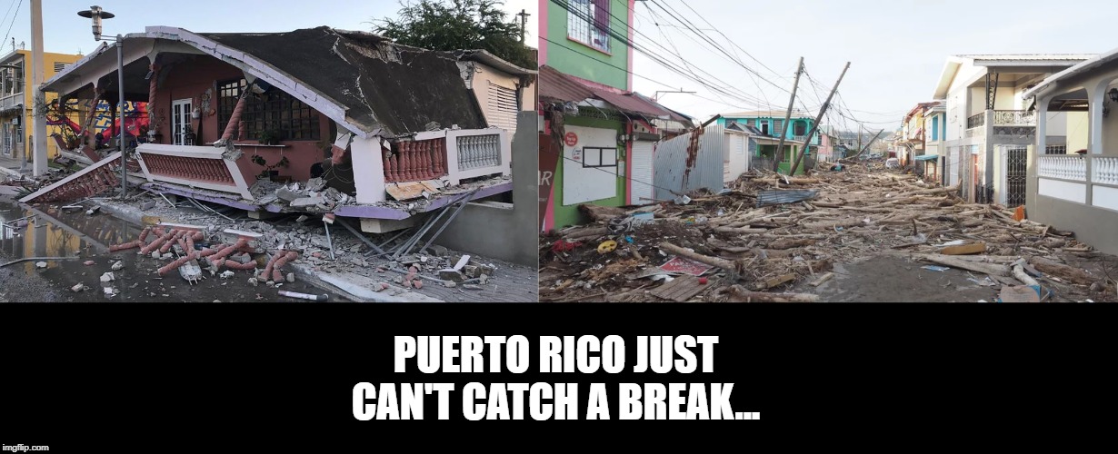 La Isla Bonita | PUERTO RICO JUST CAN'T CATCH A BREAK... | image tagged in puerto rico | made w/ Imgflip meme maker