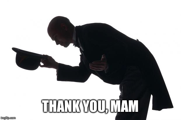 respect | THANK YOU, MAM | image tagged in respect | made w/ Imgflip meme maker