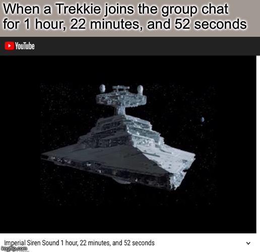 *MWAH-OO* | When a Trekkie joins the group chat for 1 hour, 22 minutes, and 52 seconds | image tagged in star wars,star trek,im a bit of a trekkie myself,but i love star wars a lot more | made w/ Imgflip meme maker