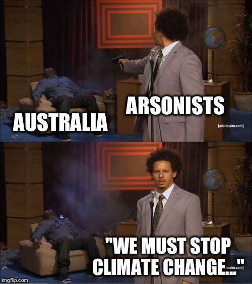 Who Killed Hannibal Meme | ARSONISTS; AUSTRALIA; "WE MUST STOP CLIMATE CHANGE..." | image tagged in memes,who killed hannibal,climate change,australia bushfires,arson,fake news | made w/ Imgflip meme maker