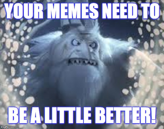 Winter Warlock | YOUR MEMES NEED TO BE A LITTLE BETTER! | image tagged in winter warlock | made w/ Imgflip meme maker