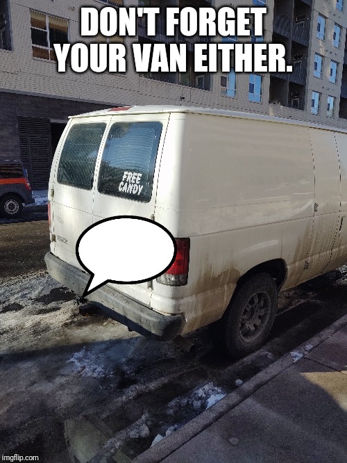 DON'T FORGET YOUR VAN EITHER. | made w/ Imgflip meme maker