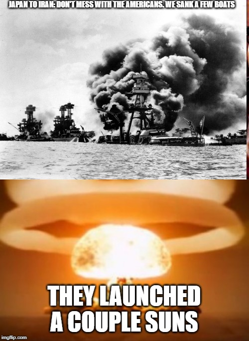 JAPAN TO IRAN: DON'T MESS WITH THE AMERICANS. WE SANK A FEW BOATS; THEY LAUNCHED A COUPLE SUNS | image tagged in memes,good fellas hilarious | made w/ Imgflip meme maker