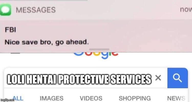 FBI text | LOLI HENTAI PROTECTIVE SERVICES | image tagged in fbi text | made w/ Imgflip meme maker
