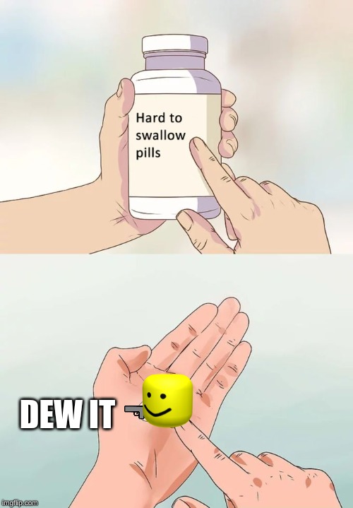 Hard To Swallow Pills Meme | DEW IT | image tagged in memes,hard to swallow pills | made w/ Imgflip meme maker