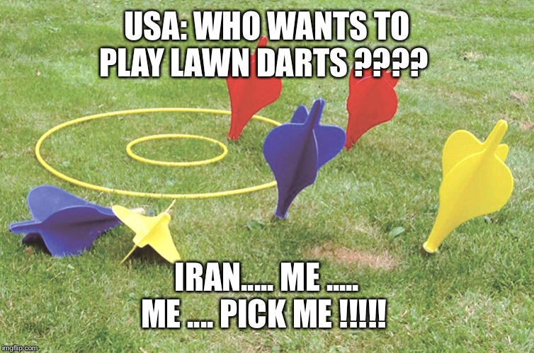 Missiles. | USA: WHO WANTS TO PLAY LAWN DARTS ???? IRAN..... ME ..... ME .... PICK ME !!!!! | image tagged in get off my lawn | made w/ Imgflip meme maker