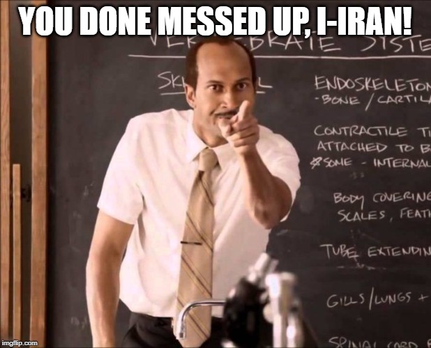 A-Aron | YOU DONE MESSED UP, I-IRAN! | image tagged in a-aron | made w/ Imgflip meme maker