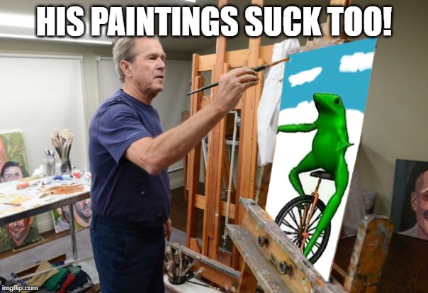 HIS PAINTINGS SUCK TOO! | made w/ Imgflip meme maker