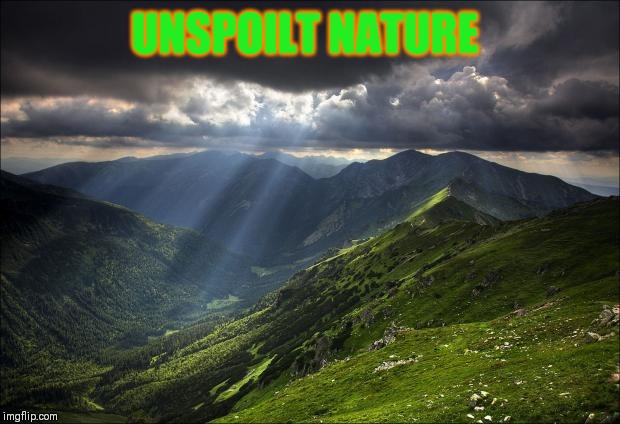 nature | UNSPOILT NATURE | image tagged in nature | made w/ Imgflip meme maker