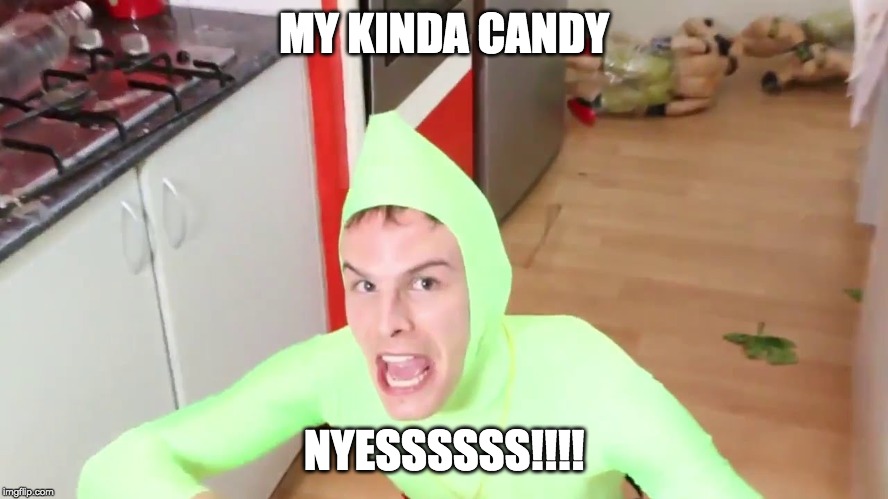 IM GAY | MY KINDA CANDY NYESSSSSS!!!! | image tagged in im gay | made w/ Imgflip meme maker