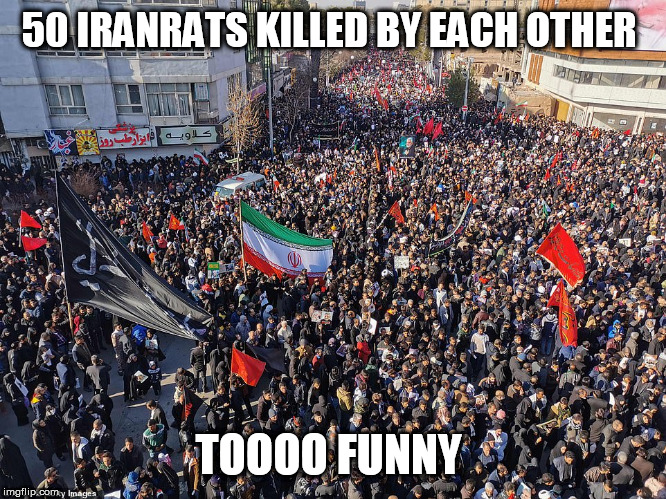 Irant | 50 IRANRATS KILLED BY EACH OTHER; TOOOO FUNNY | image tagged in irant | made w/ Imgflip meme maker