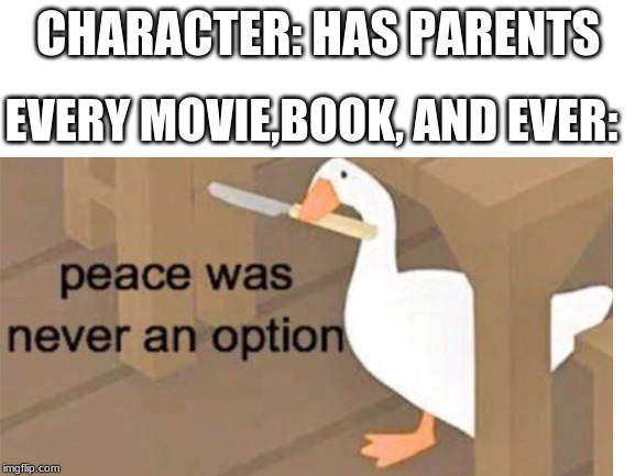 CHARACTER: HAS PARENTS; EVERY MOVIE,BOOK, AND EVER: | image tagged in memes | made w/ Imgflip meme maker