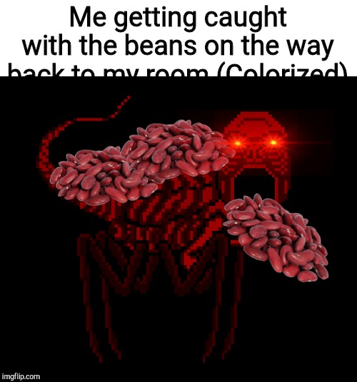 Red | Me getting caught with the beans on the way back to my room (Colorized) | image tagged in red | made w/ Imgflip meme maker