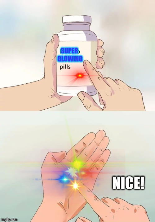 Super glowing pills | SUPER 
GLOWING; NICE! | image tagged in hard to swallow pills,memes,lazers,glowing,nice | made w/ Imgflip meme maker