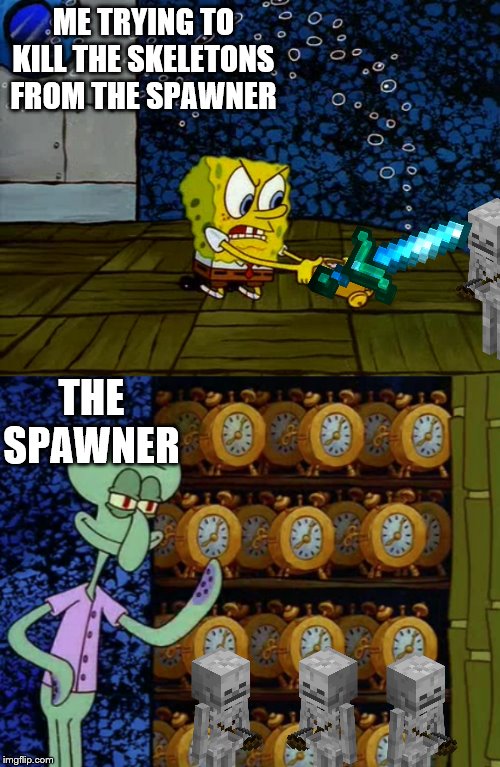 Spongebob vs Squidward Alarm Clocks | ME TRYING TO KILL THE SKELETONS FROM THE SPAWNER; THE SPAWNER | image tagged in spongebob vs squidward alarm clocks | made w/ Imgflip meme maker