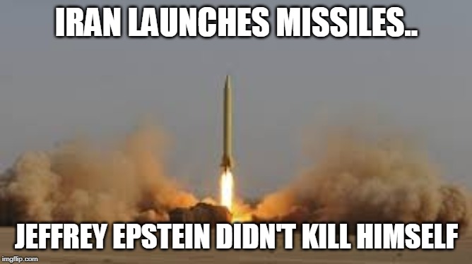 missiles Epstein | IRAN LAUNCHES MISSILES.. JEFFREY EPSTEIN DIDN'T KILL HIMSELF | image tagged in jeffrey epstein | made w/ Imgflip meme maker