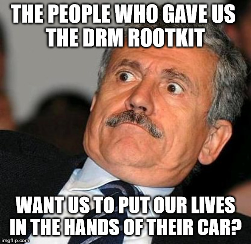 do not want guy | THE PEOPLE WHO GAVE US 
THE DRM ROOTKIT; WANT US TO PUT OUR LIVES IN THE HANDS OF THEIR CAR? | image tagged in do not want guy | made w/ Imgflip meme maker