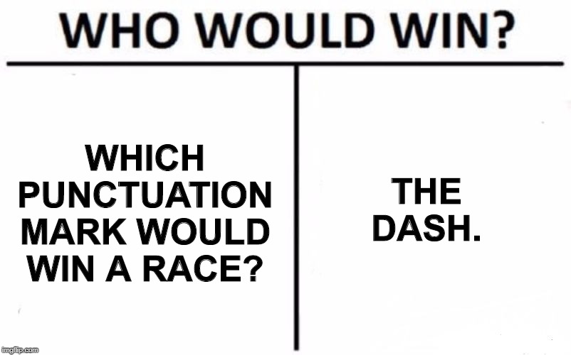 Who would win | THE DASH. WHICH PUNCTUATION MARK WOULD WIN A RACE? | image tagged in race | made w/ Imgflip meme maker