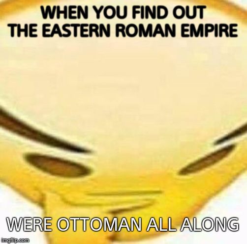 HMMMMMMM | WHEN YOU FIND OUT THE EASTERN ROMAN EMPIRE WERE OTTOMAN ALL ALONG | image tagged in hmmmmmmm | made w/ Imgflip meme maker