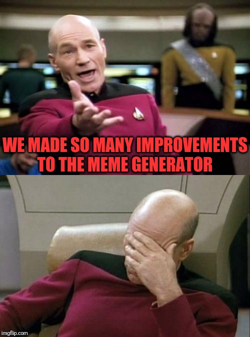 WE MADE SO MANY IMPROVEMENTS TO THE MEME GENERATOR | image tagged in memes,picard wtf,captain picard facepalm | made w/ Imgflip meme maker